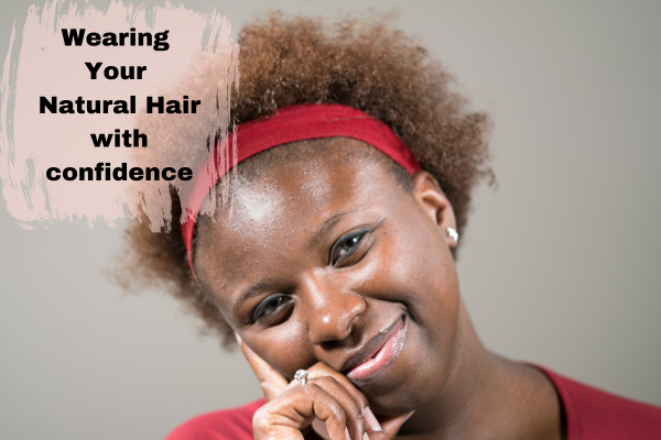 How to wear your natural hair with confidence